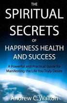 The Spiritual Secrets of Happiness Health and Success