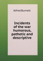 Incidents of the war humorous, pathetic and descriptive