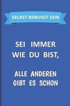 SELBST BEWUSST SEIN Sei immer wie du bist, alle Anderen gibt es schon