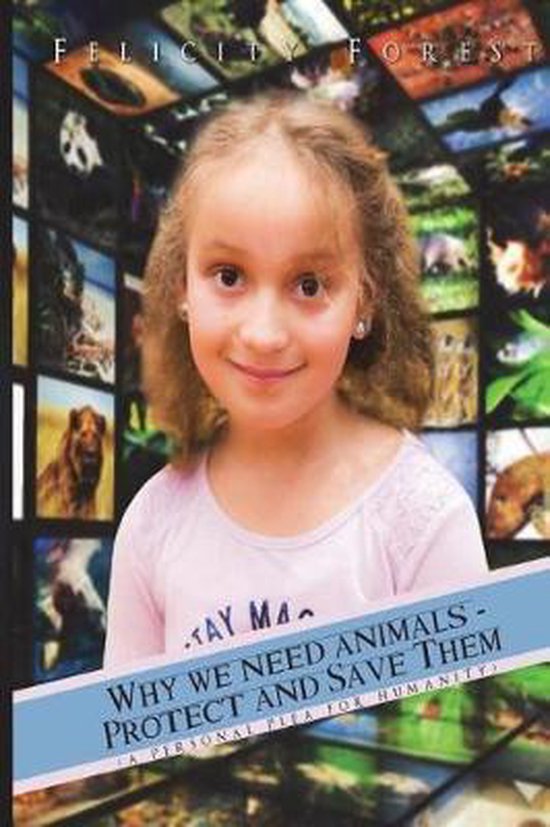 Why We Need Animals Protect and Save Them, Felicity Forest