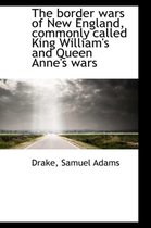 The Border Wars of New England, Commonly Called King William's and Queen Anne's Wars