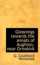 Gleanings Towards the Annals of Aughton, Near Ormskirk