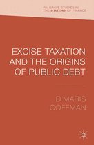Palgrave Studies in the History of Finance - Excise Taxation and the Origins of Public Debt