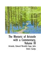 The Rhetoric of Aristotle with a Commentary, Volume III