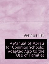 A Manual of Morals for Common Schools