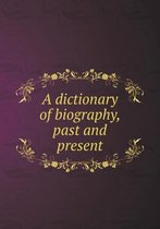 A dictionary of biography, past and present