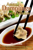Asian Cookbooks - Asian Dumplings at a Glance: Learn The Art of Making Gyoza, Jiaozi, Wontons, Mandus, Samosas and Much More!