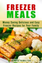 Make-Ahead Meals - Freezer Meals: Money Saving Delicious and Easy Freezer Recipes for Your Family