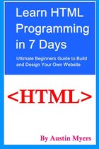 Learn HTML Programming in 7 Days: Ultimate Beginners Guide to Build and Design Your Own Website