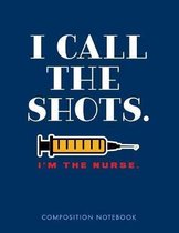 I Call the Shots. I'm the Nurse. Composition Notebook