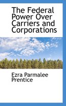The Federal Power Over Carriers and Corporations