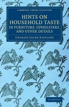 Cambridge Library Collection - British and Irish History, 19th Century- Hints on Household Taste in Furniture, Upholstery, and Other Details