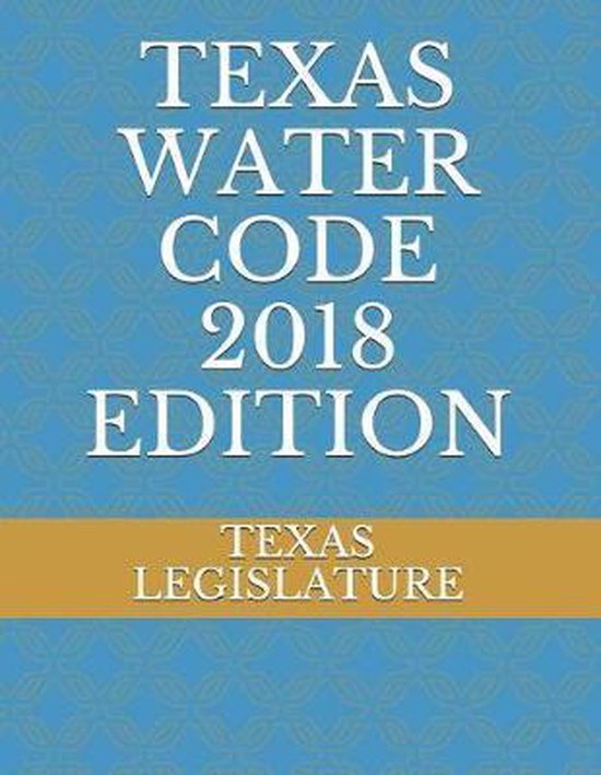 Texas Water Code 2018 Edition 9781718120877 Texas Legislature