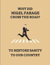 Why Did Nigel Farage Cross the Road? to Restore Sanity to Our Country