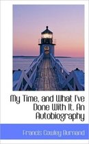 My Time, and What I've Done with It. an Autobiography