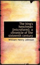 The King's Henchman [Microform]; A Chronicle of the Sixteenth Century