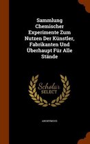 Sammlung Chemischer Experimente Zum Nutzen Der Kunstler, Fabrikanten Und Uberhaupt Fur Alle Stande