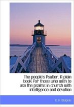 The People's Psalter. a Plain Book for Those Who Wish to Use the Psalms in Church with Intelligence