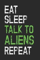 Eat Sleep Talk to Aliens Repeat