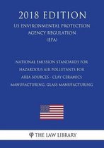 National Emission Standards for Hazardous Air Pollutants for Area Sources - Clay Ceramics Manufacturing, Glass Manufacturing (Us Environmental Protection Agency Regulation) (Epa) (2018 Editio