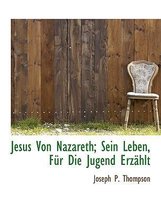 Jesus Von Nazareth; Sein Leben, Fur Die Jugend Erzahlt