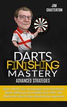 Darts Finishing Mastery 4 - Darts Finishing Mastery: Advanced Strategies