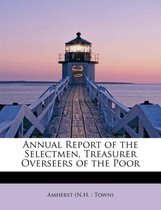 Annual Report of the Selectmen, Treasurer Overseers of the Poor