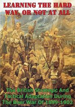 Learning The Hard Way, Or Not At All: The British Strategic And Tactical Adaptation During The Boer War Of 1899-1902