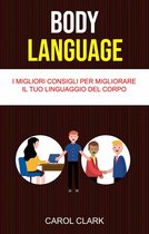 Body Language: I Migliori Consigli Per Migliorare Il Tuo Linguaggio Del Corpo