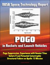 NASA Space Technology Report: Pogo in Rockets and Launch Vehicles - Pogo Suppression, Experience with Gemini/Titan, Saturn V and Potential Catastrophic Structural Failure on Apollo 13 Mission