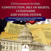 US Government for Kids : Constitution, Bill of Rights, Citizenship, and Voting System Government Books for Kids Junior Scholars Edition Children's Government Books