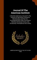 Journal of the American Institute: A Monthly Publication, Devoted to the Interests of Agriculture, Commerce, Manufactures, and the Arts