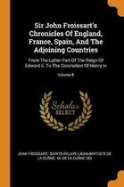 Sir John Froissart's Chronicles of England, France, Spain, and the Adjoining Countries