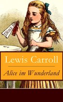 Alice im Wunderland - Vollständige Deutsche Ausgabe mit sämtlichen Illustrationen von John Tenniel