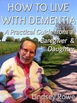 How to Live With Dementia: A Practical Guide from a Caregive and Daughter