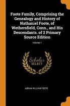 Foote Family, Comprising the Genealogy and History of Nathaniel Foote, of Wethersfield, Conn., and His Descendants. of 2 Primary Source Edition; Volume 1