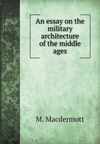 An essay on the military architecture of the middle ages