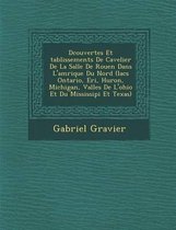 D Couvertes Et Tablissements de Cavelier de La Salle de Rouen Dans L'Am Rique Du Nord (Lacs Ontario, Eri, Huron, Michigan, Vall Es de L'Ohio Et Du Mississipi Et Texas)