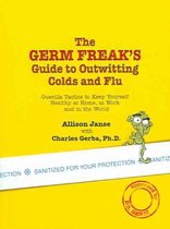 The Germ Freak's Guide to Outwitting Colds and Flu