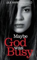Maybe God Was Busy