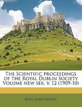 The Scientific Proceedings of the Royal Dublin Society Volume New Ser. V. 12 (1909-10)