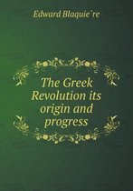 The Greek Revolution its origin and progress