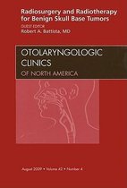 Radiosurgery and Radiotherapy for Benign Skull Base Tumors, An Issue of Otolaryngologic Clinics