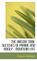 The Oregon Trail Sketches of Prairie and Rocky - Mountain Life