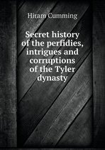 Secret history of the perfidies, intrigues and corruptions of the Tyler dynasty