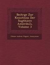 Beitr GE Zur Kenntniss Der S Ugthiere Amerika's, Volume 3