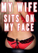My Wife Sits on My Face (Femdom Facesitting Bundle, Smother, Female Led Marriage Relationship)