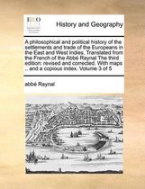 A Philosophical and Political History of the Settlements and Trade of the Europeans in the East and West Indies. Translated from the French of the ABBE Raynal the Third Edition