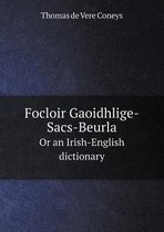 Focloir Gaoidhlige-Sacs-Beurla Or an Irish-English dictionary