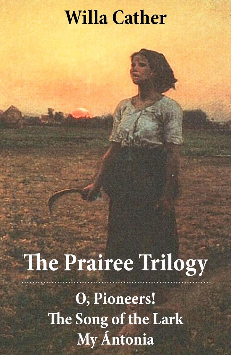 Omslag van The Prairee Trilogy: O, Pioneers! + The Song of the Lark + My Ántonia (3 Unabridged Classics)